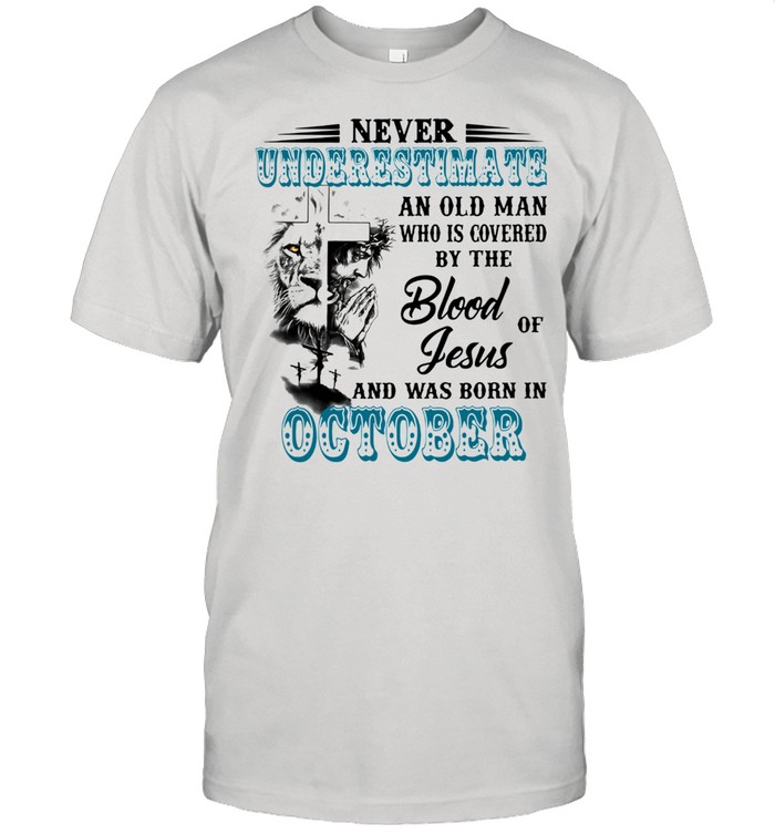 Never Underestimate An Old Man Who Is Covered By The Blood Of Jesus And Was Born In October T-Shirt