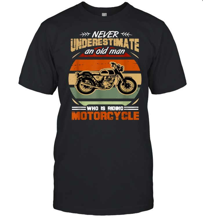 Never Underestimate An Old Man Who Is Riding Motorcycle T-Shirt