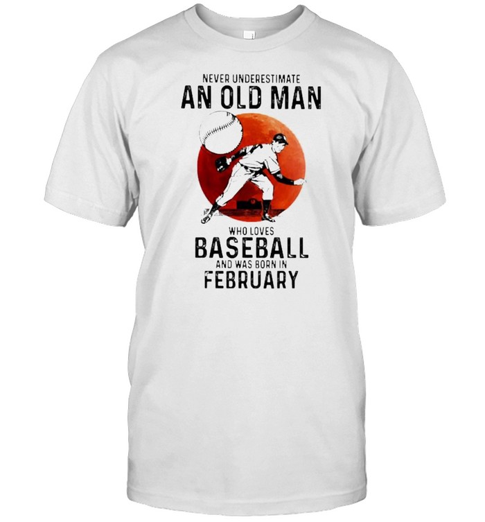 Never Underestimate An Old Man Who Loves Baseball And Was Born In February Blood Moon T-Shirt