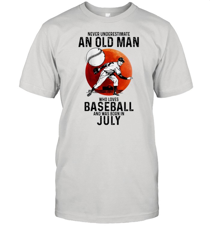 Never Underestimate An Old Man Who Loves Baseball And Was Born In July T-Shirt