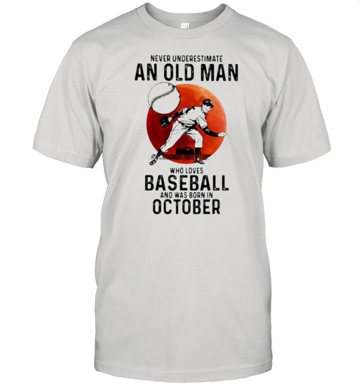Never Underestimate An Old Man Who Loves Baseball And Was Born In October Blood Moon T-Shirt Never Underestimate An Old Man Who Loves Baseball And Was Born In October Blood Moon T-Shirt
