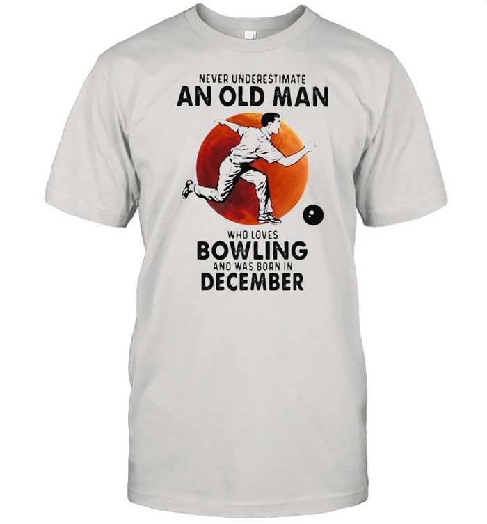 Never Underestimate An Old Man Who Loves Bowling And Was Born In December Blood Moon T-Shirt