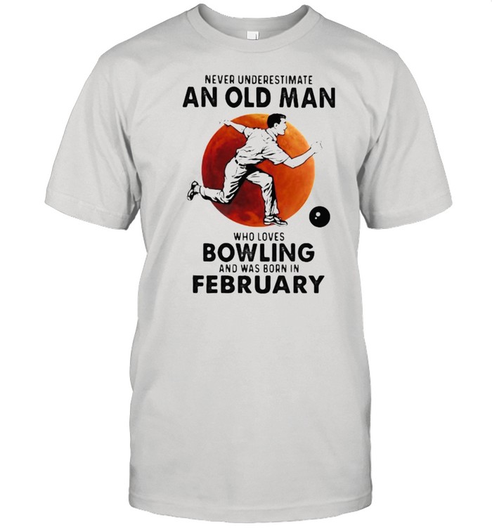Never Underestimate An Old Man Who Loves Bowling And Was Born In February Blood Moon T-Shirt
