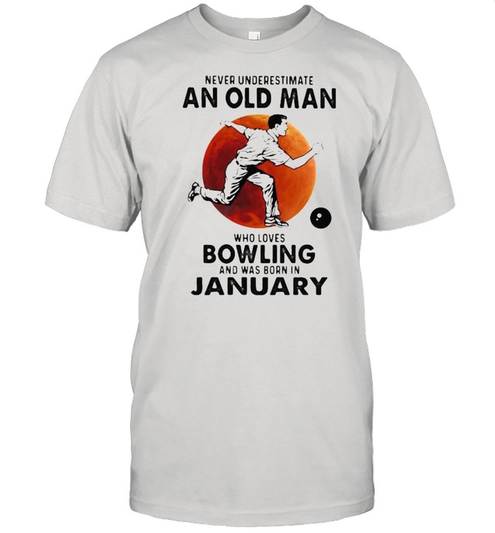 Never Underestimate An Old Man Who Loves Bowling And Was Born In January Blood Moon T-Shirt Never Underestimate An Old Man Who Loves Bowling And Was Born In January Blood Moon T-Shirt