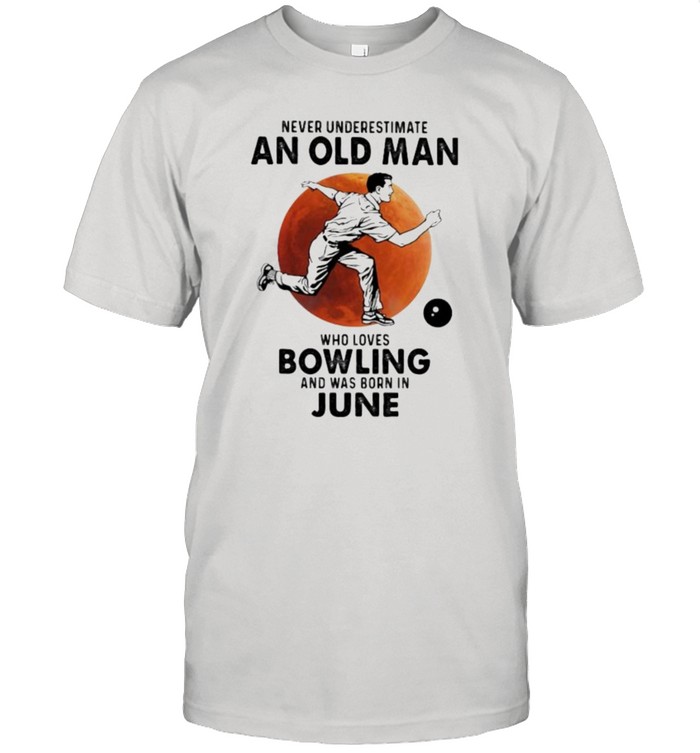 Never Underestimate An Old Man Who Loves Bowling And Was Born In June Blood Moon T-Shirt