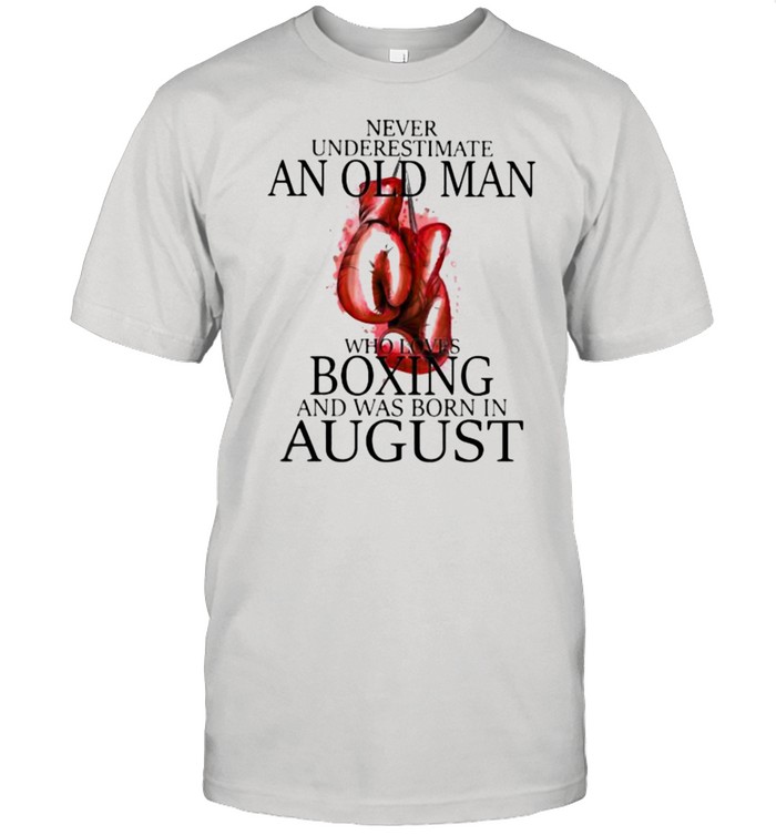 Never Underestimate An Old Man Who Loves Boxing And Was Born In August T-Shirt