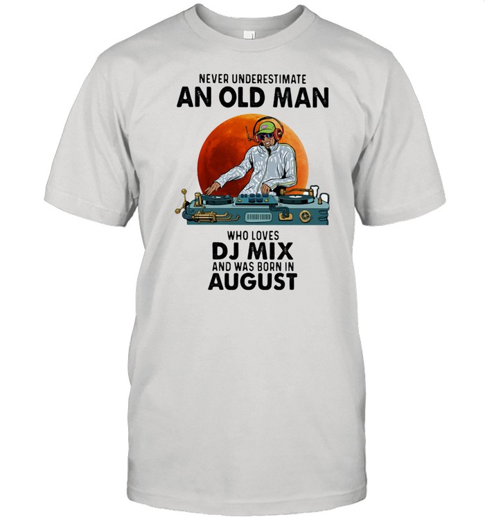 Never Underestimate An Old Man Who Loves Dj Mix And Was Born In August Blood Moon T-Shirt