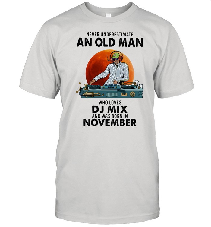 Never Underestimate An Old Man Who Loves Dj Mix And Was Born In November Blood Moon T-Shirt