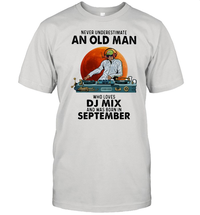 Never Underestimate An Old Man Who Loves Dj Mix And Was Born In September Blood Moon T-Shirt