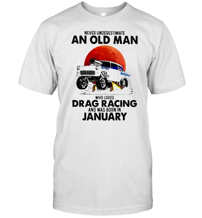 Never Underestimate An Old Man Who Loves Drag Racing And Was Born In January Blood Moon T-Shirt