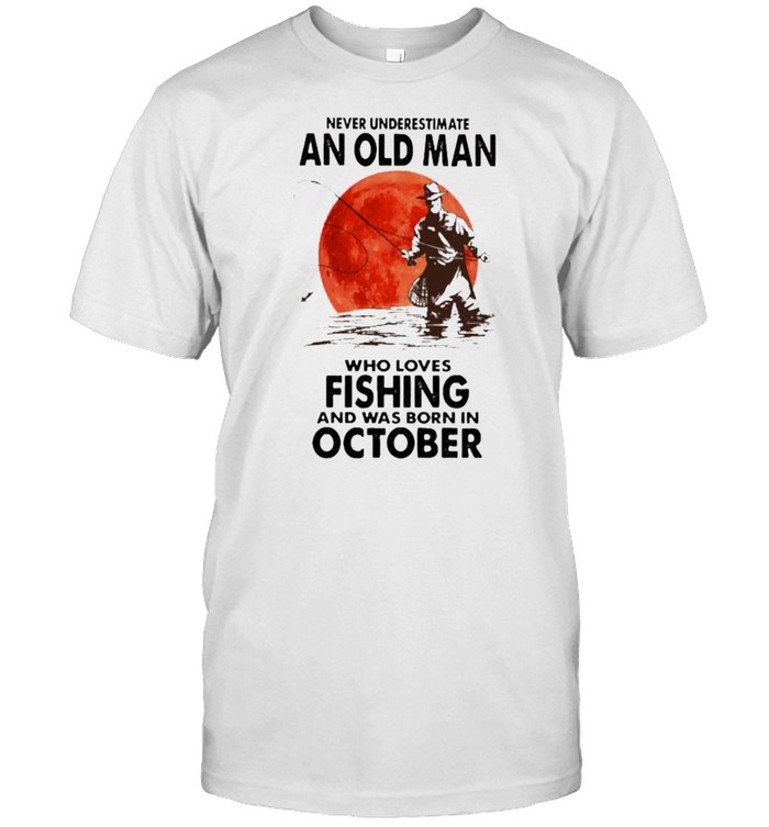 Never Underestimate An Old Man Who Loves Fishing And Was Born In October Blood Moon T-Shirt