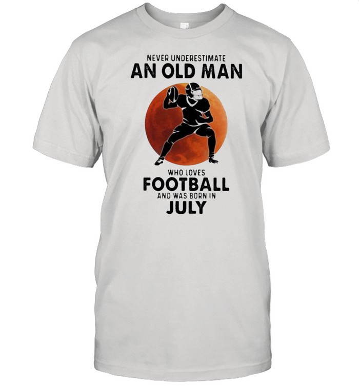 Never Underestimate An Old Man Who Loves Football And Was Born In July Blood Moon T-Shirt