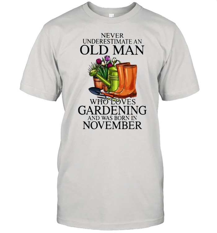 Never Underestimate An Old Man Who Loves Gardening And Was Born In November Flower T-Shirt