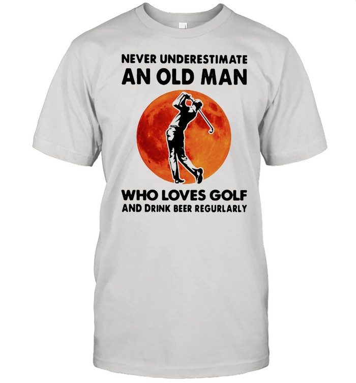 Never Underestimate An Old Man Who Loves Golf And Drink Beer Regurlarly Blood Moon T-Shirt Never Underestimate An Old Man Who Loves Golf And Drink Beer Regurlarly Blood Moon T-Shirt