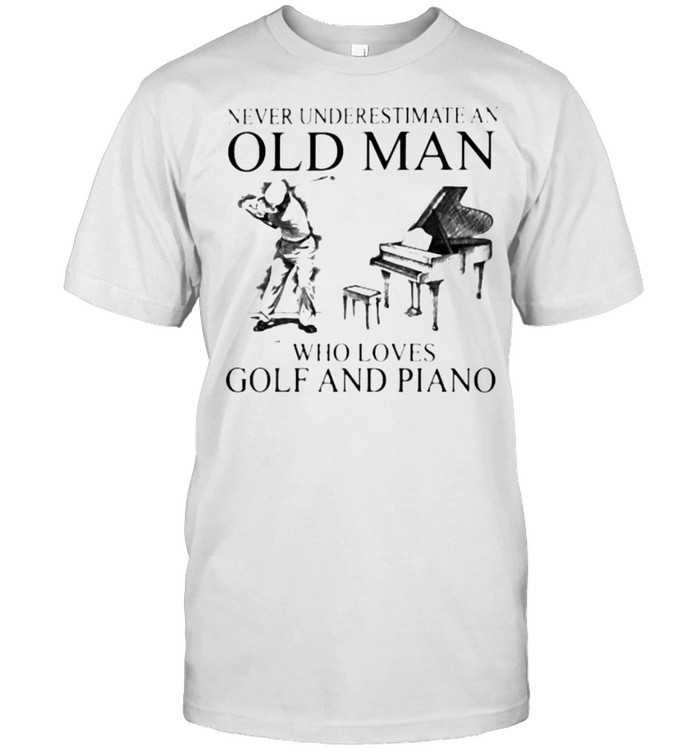 Never Underestimate An Old Man Who Loves Golf And Piano T-Shirt