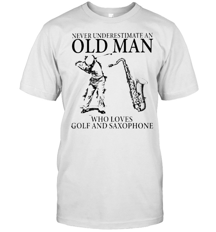 Never Underestimate An Old Man Who Loves Golf And Saxophone T-Shirt