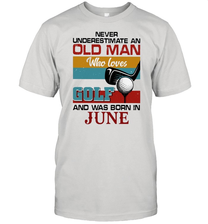 Never Underestimate An Old Man Who Loves Golf And Was Born In June Vintage T-Shirt