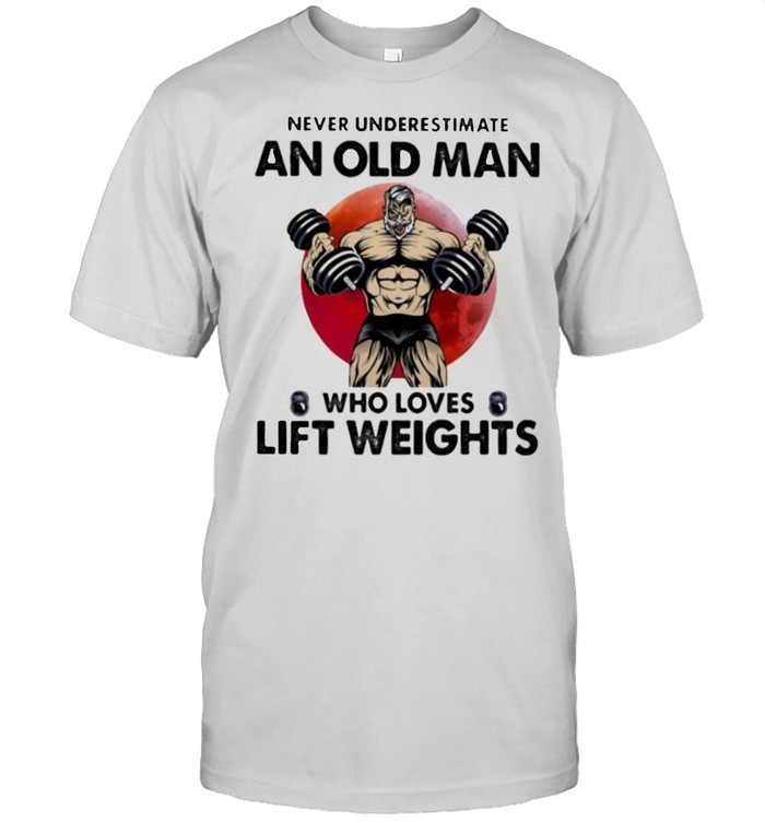 Never Underestimate An Old Man Who Loves Lift Weights Blood Moon T-Shirt