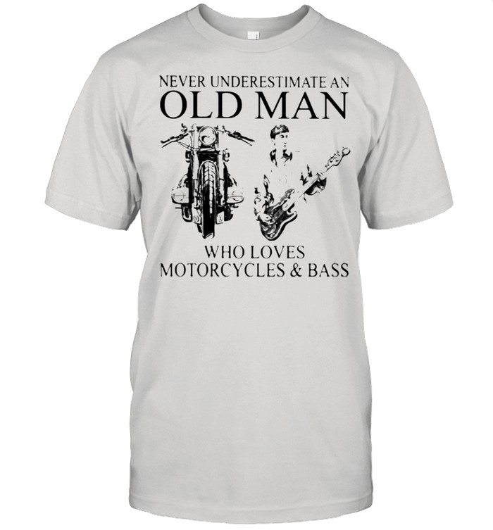 Never Underestimate An Old Man Who Loves Motorcycles And Bass T-Shirt