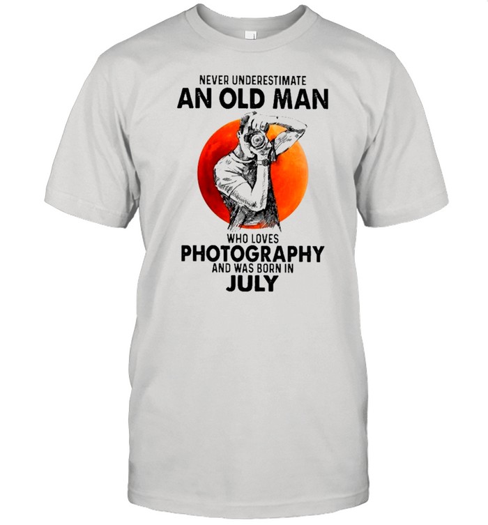 Never Underestimate An Old Man Who Loves Photography And Was Born In July T-Shirt