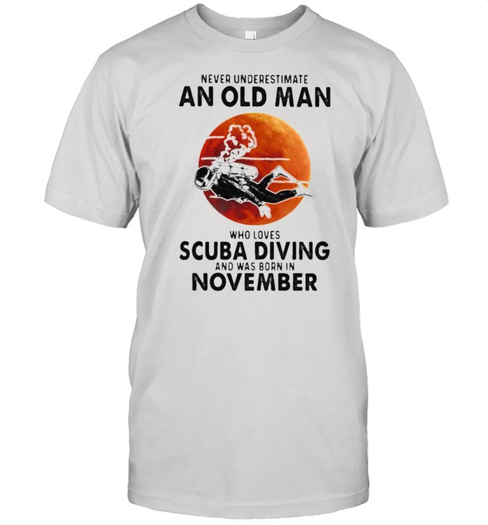 Never Underestimate An Old Man Who Loves Scuba Diving And Was Born In November Blood Moon T-Shirt Never Underestimate An Old Man Who Loves Scuba Diving And Was Born In November Blood Moon T-Shirt