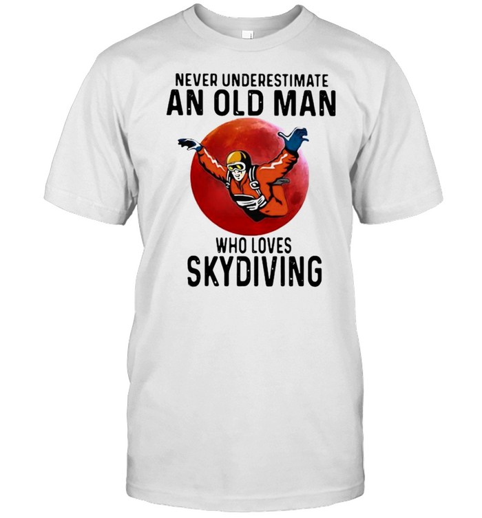 Never Underestimate An Old Man Who Loves Skydiving Blood Moon T-Shirt Never Underestimate An Old Man Who Loves Skydiving Blood Moon T-Shirt