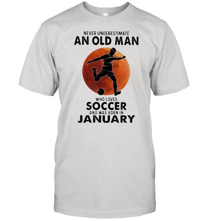 Never Underestimate An Old Man Who Loves Soccer And Was Born In January Blood Moon T-Shirt