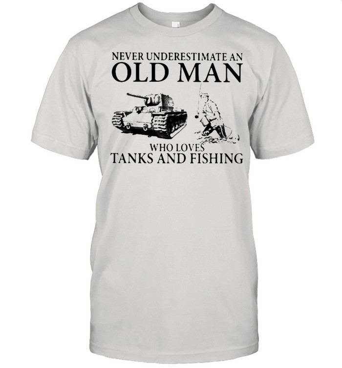 Never Underestimate An Old Man Who Loves Tanks And Fishing T-Shirt