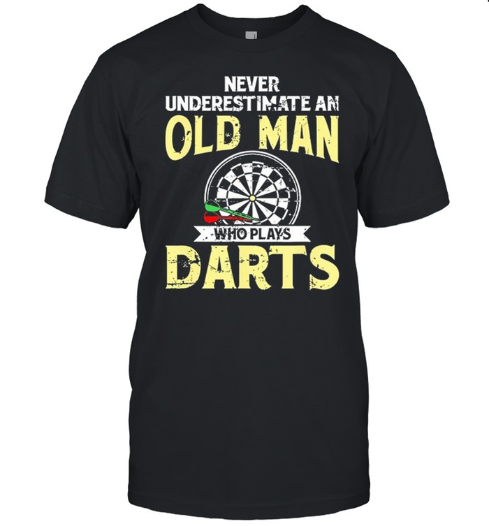 Never Underestimate An Old Man Who Plays Darts T-Shirt Never Underestimate An Old Man Who Plays Darts T-Shirt
