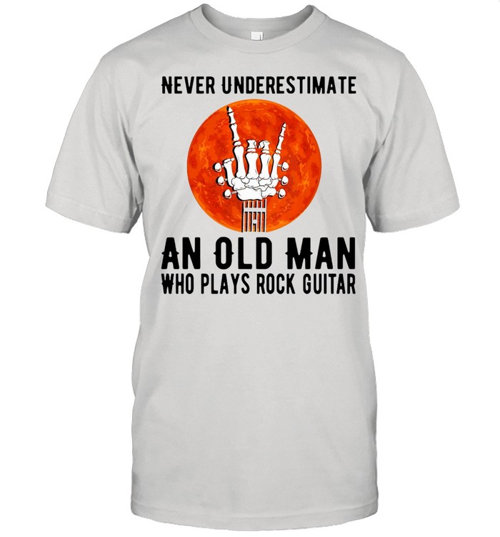 Never Underestimate An Old Man Who Plays Rock Guitar T-Shirt Never Underestimate An Old Man Who Plays Rock Guitar T-Shirt