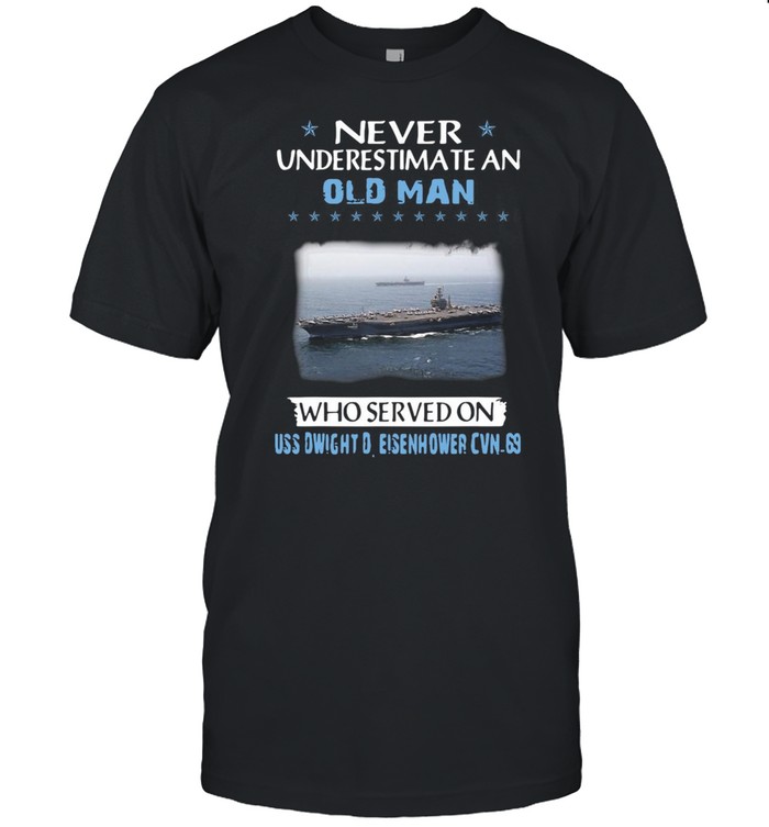 Never Underestimate An Old Man Who Served On Uss Dwight D. Eisenhower Cvn-69 T-Shirt Never Underestimate An Old Man Who Served On Uss Dwight D. Eisenhower Cvn-69 T-Shirt