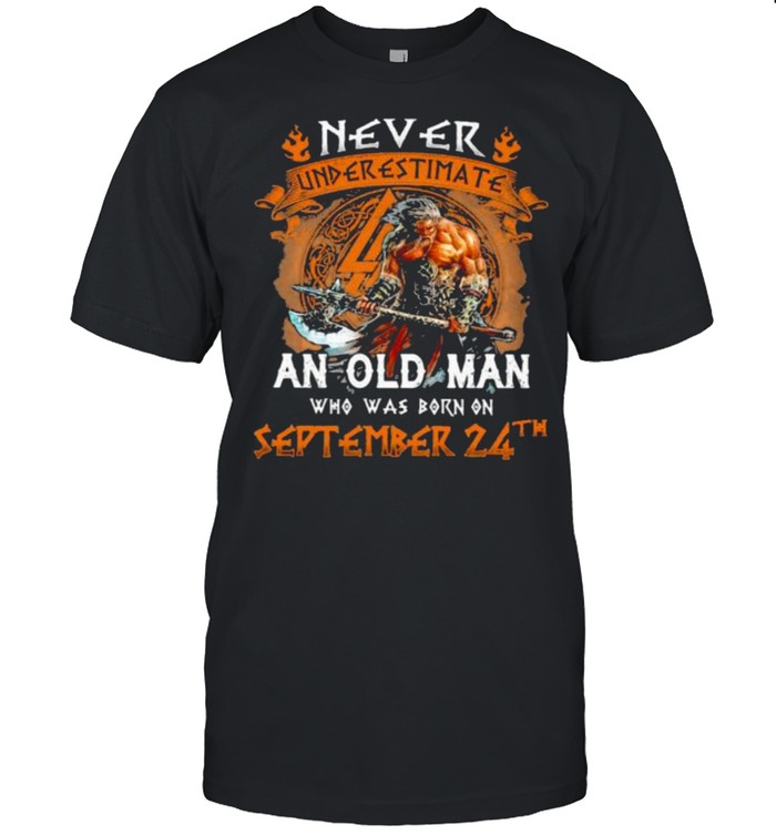 Never Underestimate An Old Man Who Was Born On September 24Th T-Shirt