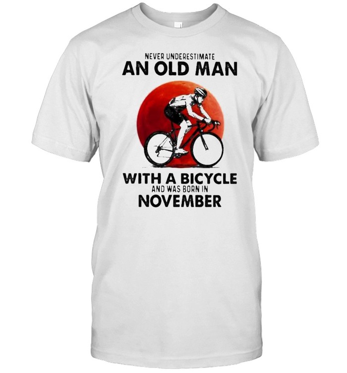 Never Underestimate An Old Man With A Bicycle And Was Born In November Blood Moon T-Shirt Never Underestimate An Old Man With A Bicycle And Was Born In November Blood Moon T-Shirt