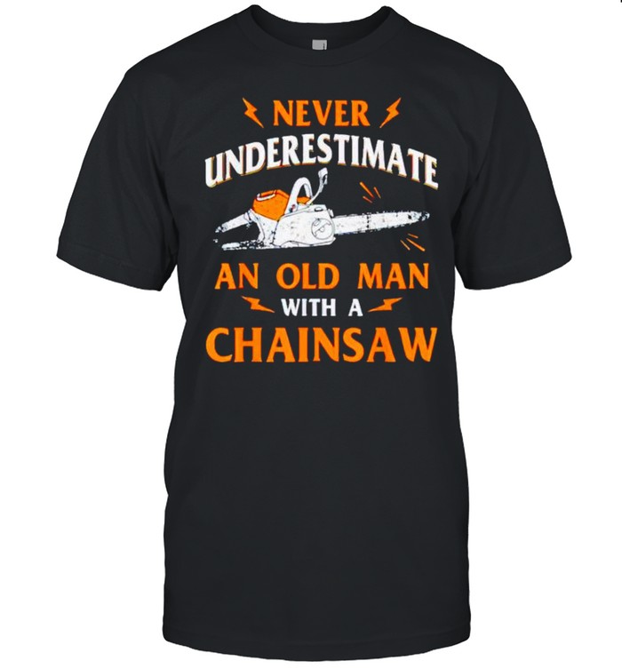 Never Underestimate An Old Man With A Chainsaw T-Shirt