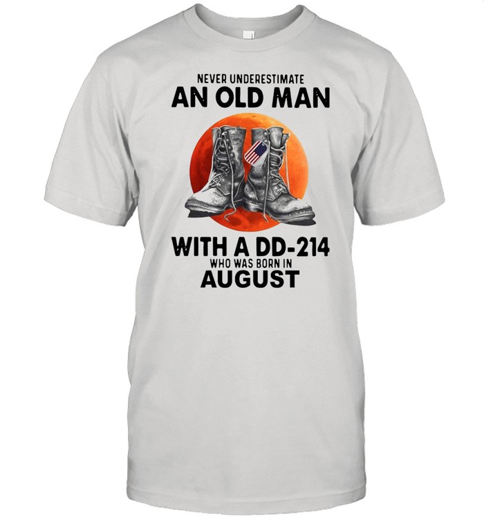 Never Underestimate An Old Man With A Dd-214 Who Was Born In August T-Shirt