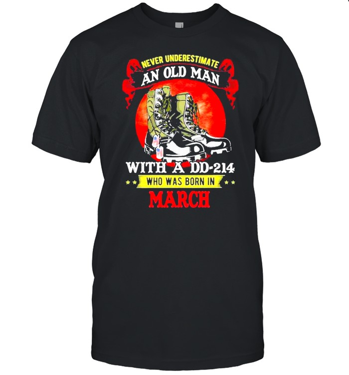 Never Underestimate An Old Man With A Dd-214 Who Was Born In March T-Shirt