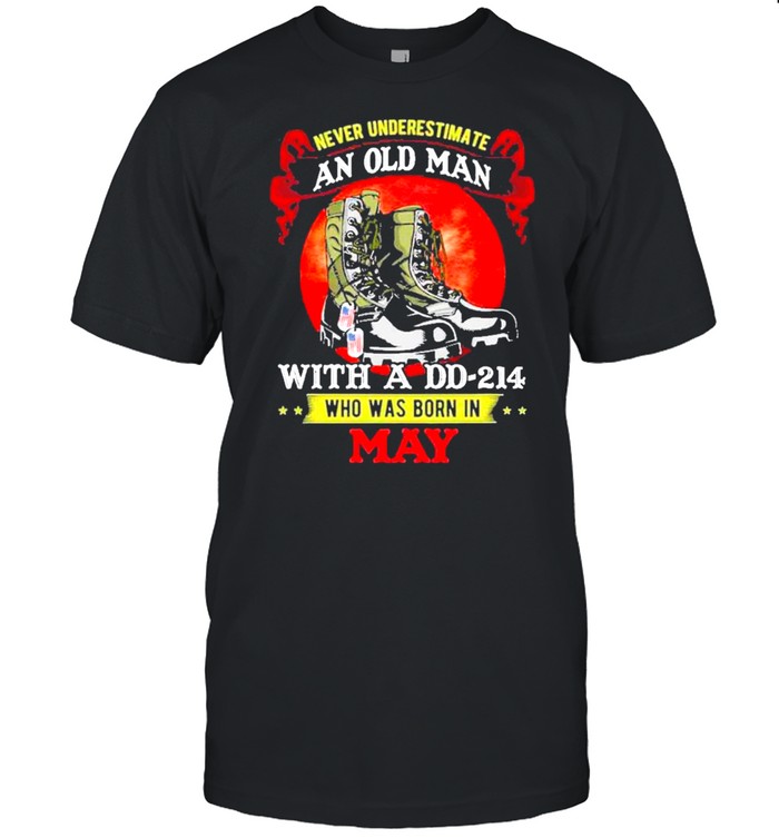 Never Underestimate An Old Man With A Dd-214 Who Was Born In May Tee T-Shirt