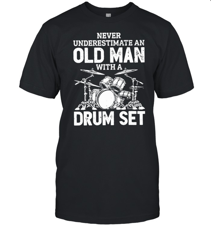 Never Underestimate An Old Man With A Drum Set T-Shirt Never Underestimate An Old Man With A Drum Set T-Shirt