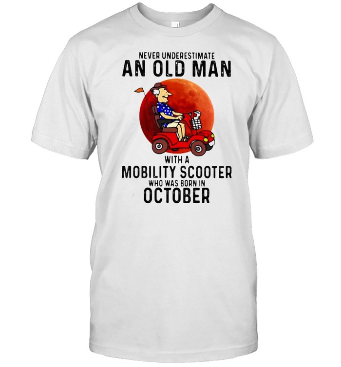Never Underestimate An Old Man With A Mobility Scooter Who Was Born On October Blood Moon T-Shirt