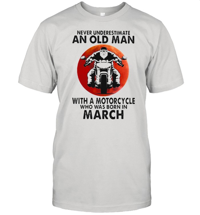 Never Underestimate An Old Man With A Motorcycle Who Was Born In March Blood Moon T-Shirt