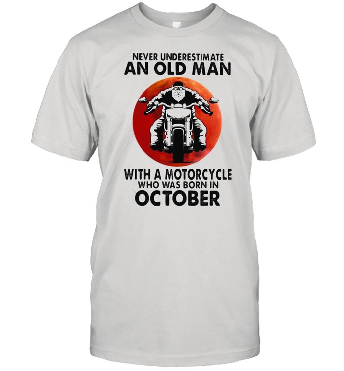Never Underestimate An Old Man With A Motorcycle Who Was Born In October Blood Moon T-Shirt Never Underestimate An Old Man With A Motorcycle Who Was Born In October Blood Moon T-Shirt