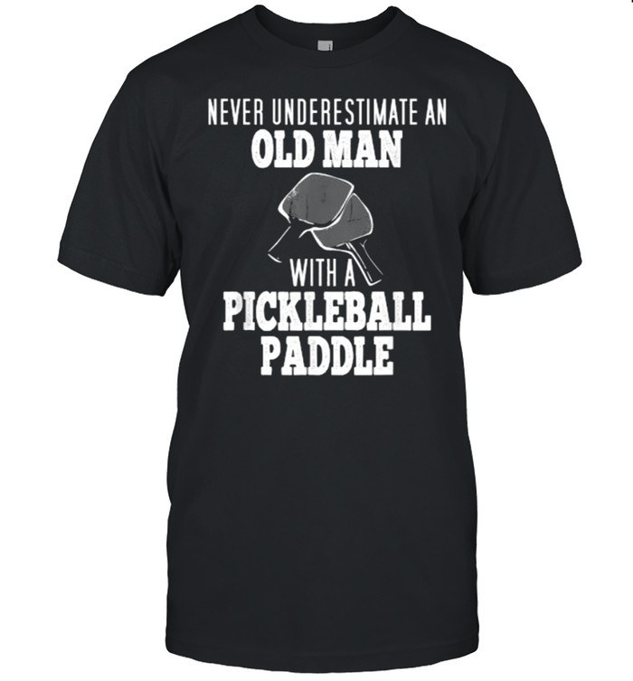 Never Underestimate An Old Man With A Pickleball Paddle T-Shirt Never Underestimate An Old Man With A Pickleball Paddle T-Shirt