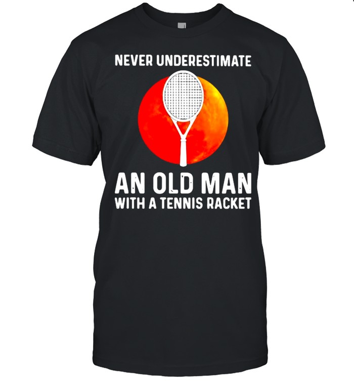 Never Underestimate An Old Man With A Tennis Racker Blood Moon T-Shirt Never Underestimate An Old Man With A Tennis Racker Blood Moon T-Shirt