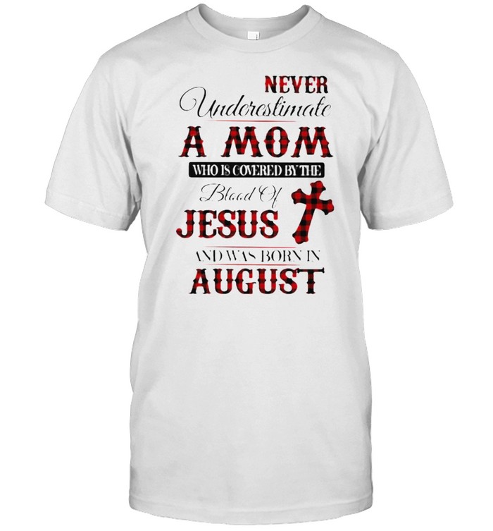 Never Underestimate An Old Mom Who Is Covered By The Blood Of Jesus And Was Born In August T-Shirt