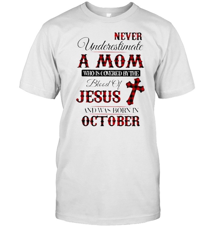Never Underestimate An Old Mom Who Is Covered By The Blood Of Jesus And Was Born In October T-Shirt Never Underestimate An Old Mom Who Is Covered By The Blood Of Jesus And Was Born In October T-Shirt