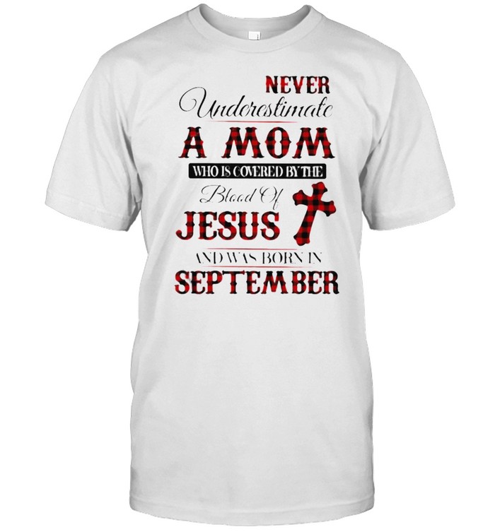 Never Underestimate An Old Mom Who Is Covered By The Blood Of Jesus And Was Born In September T-Shirt
