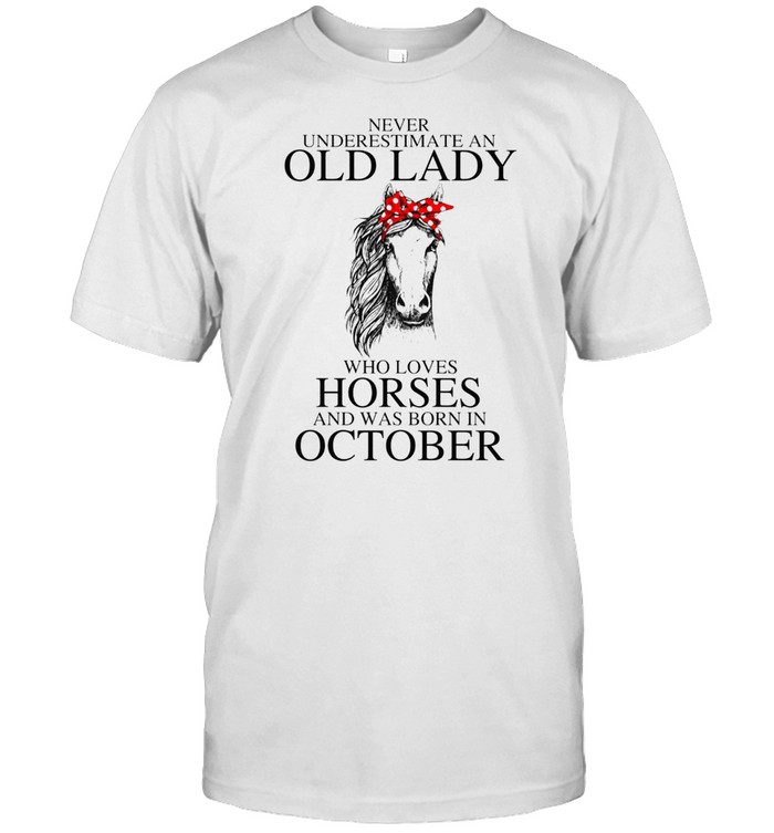 Never Underestimate An Old October Lady Who Loves Horses T-Shirt