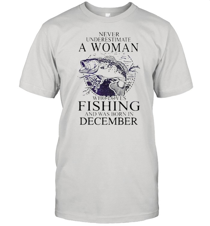 Never Underestimate An Old Woman Who Loves Fishing And Was Born In December T-Shirt