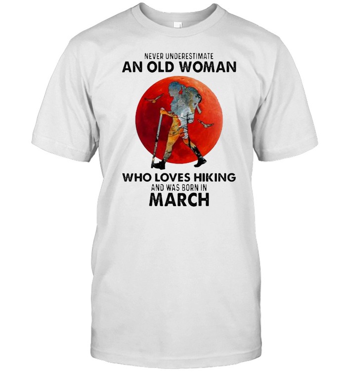 Never Underestimate An Old Woman Who Loves Hiking And Was Born In March Blood Moon T-Shirt