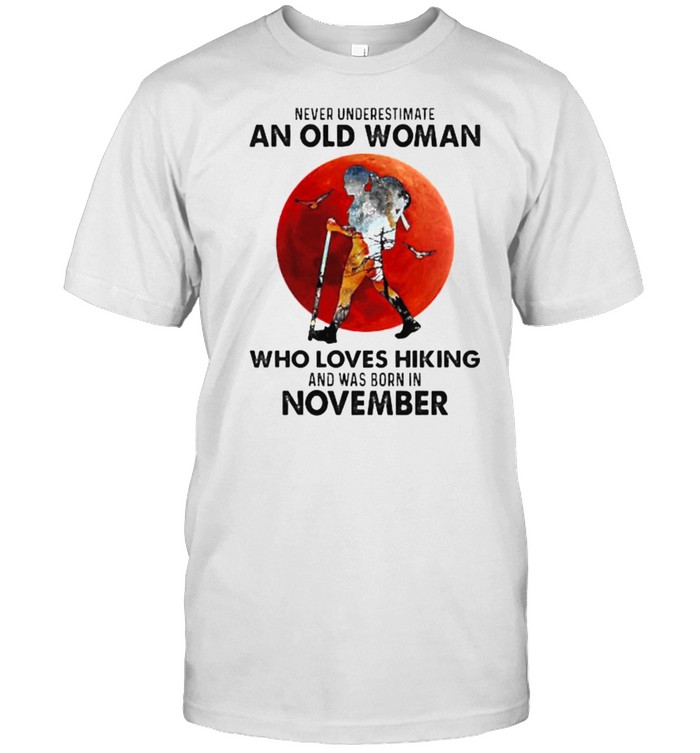 Never Underestimate An Old Woman Who Loves Hiking And Was Born In November Blood Moon T-Shirt